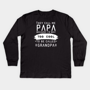 They Call Me Papa Because I’m Way Too Cool To Be Called Grandpa Kids Long Sleeve T-Shirt